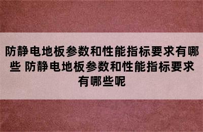 防静电地板参数和性能指标要求有哪些 防静电地板参数和性能指标要求有哪些呢